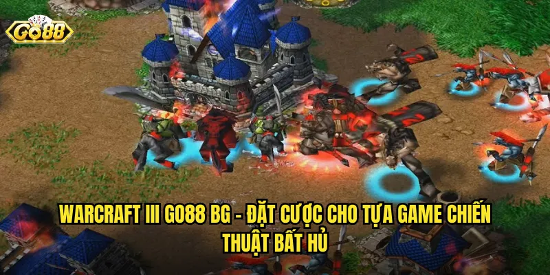 Warcraft III go88 bg - Đặt Cược Cho Tựa Game Chiến Thuật Bất Hủ
