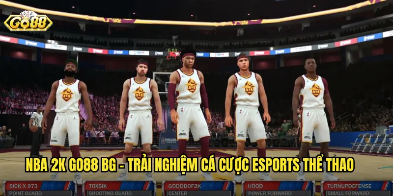 NBA 2K go88 bg - Trải Nghiệm Cá Cược Esports Thể Thao