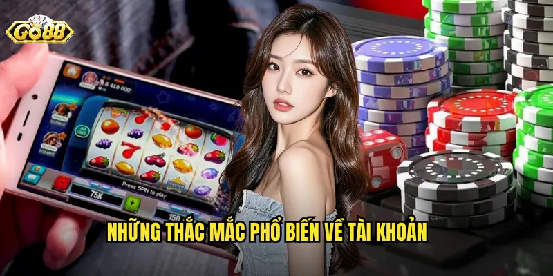 Những thắc mắc phổ biến về tài khoản
