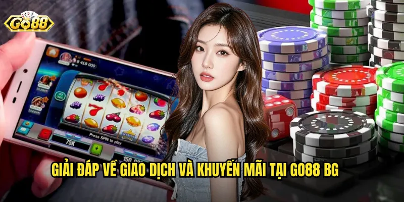 Giải đáp về giao dịch và khuyến mãi tại go88 bg