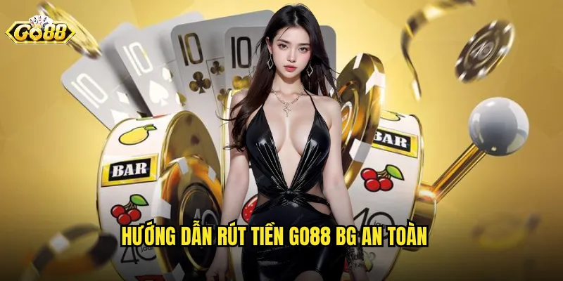 Hướng dẫn rút tiền go88 bg an toàn
