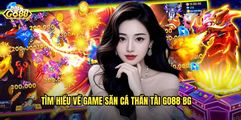 Tìm hiểu về game săn cá thần tài go88 bg