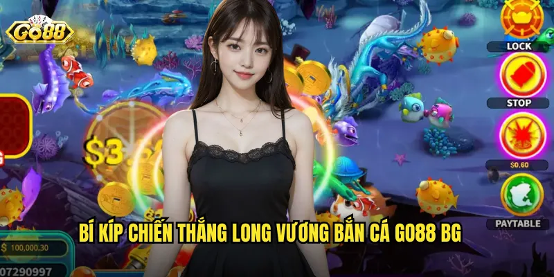 Bí kíp chiến thắng long vương bắn cá go88 bg