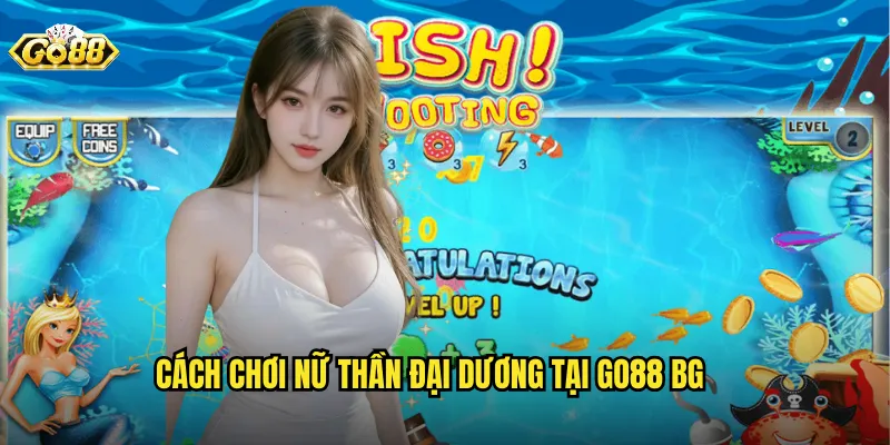 Cách chơi nữ thần đại dương tại go88 bg
