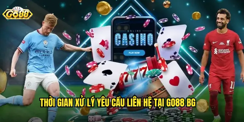 Thời gian xử lý yêu cầu liên hệ tại go88 bg